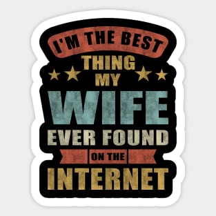 Im The Best Thing My Wife Ever Found On The Internet Sticker